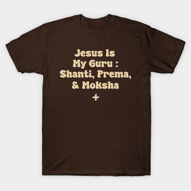 Jesus Is My Guru : Shanti, Prema, & Moksha T-Shirt by depressed.christian